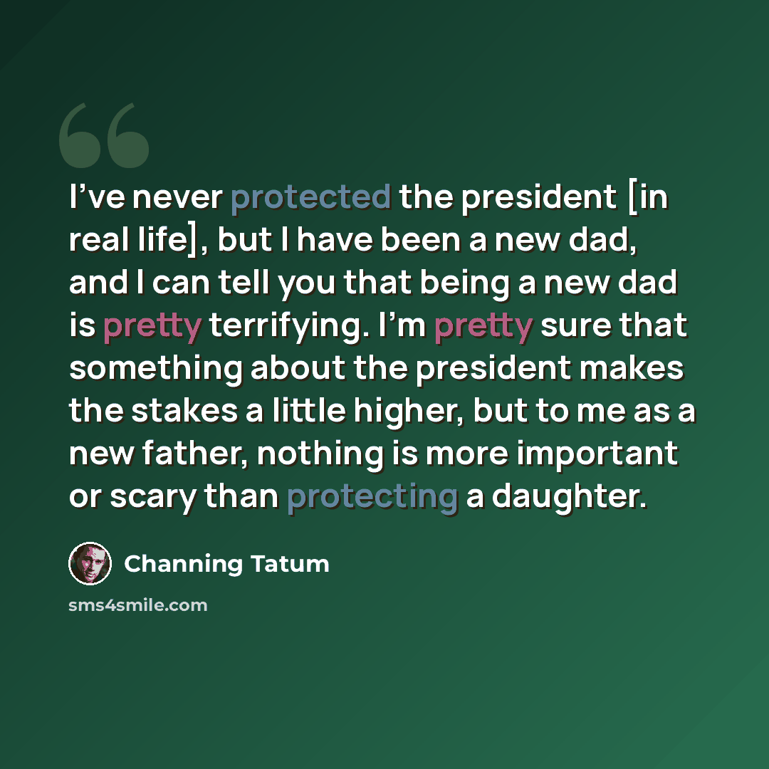 “I've never protected the president [in real life], but I have been a new dad, and I can tell you that being a new dad is pretty terrifying. I'm pretty sure that something about the president makes the stakes a little higher, but to me as a new father, nothing is more important or scary than…” quote by Channing Tatum