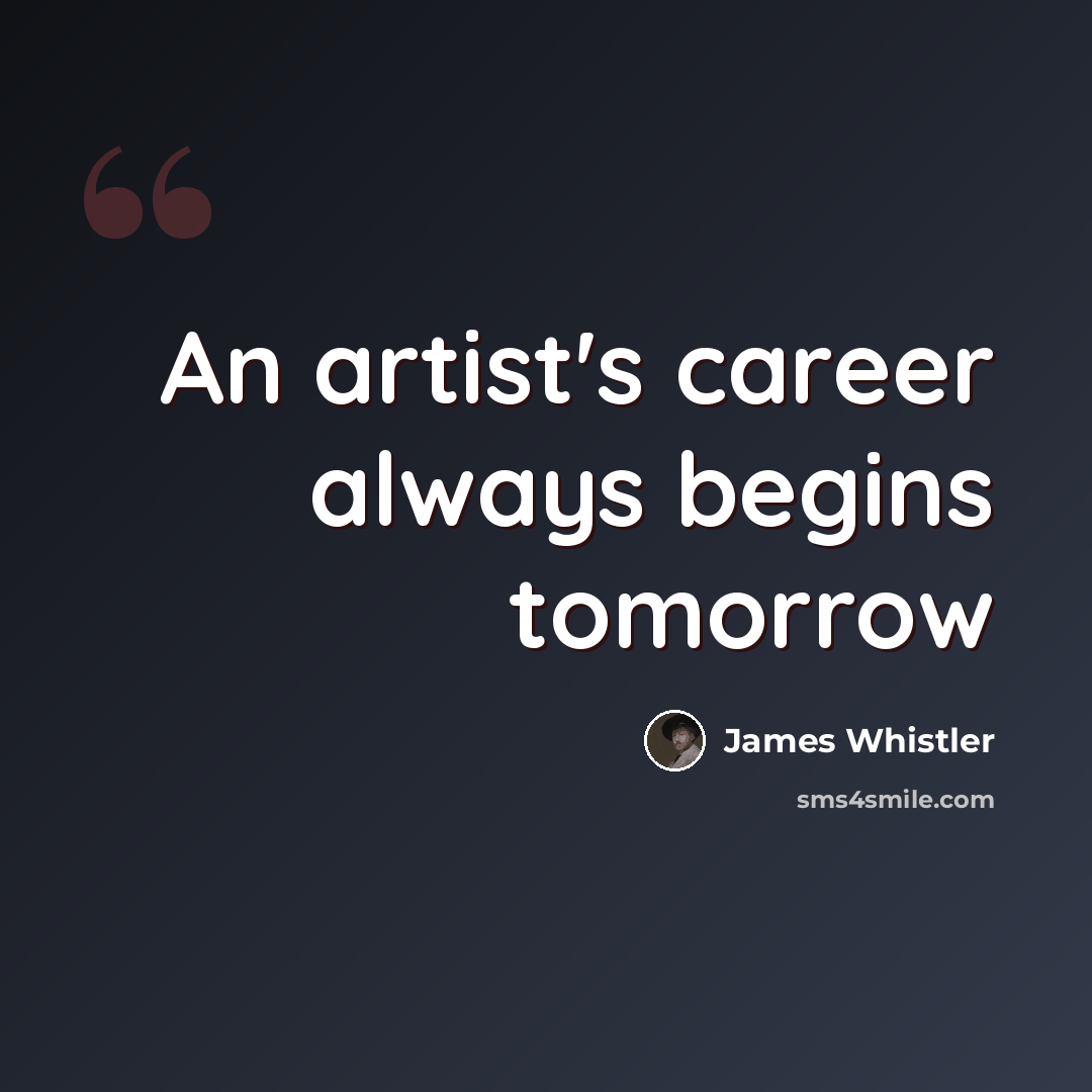 “An artist's career always begins tomorrow” quote by James Whistler
