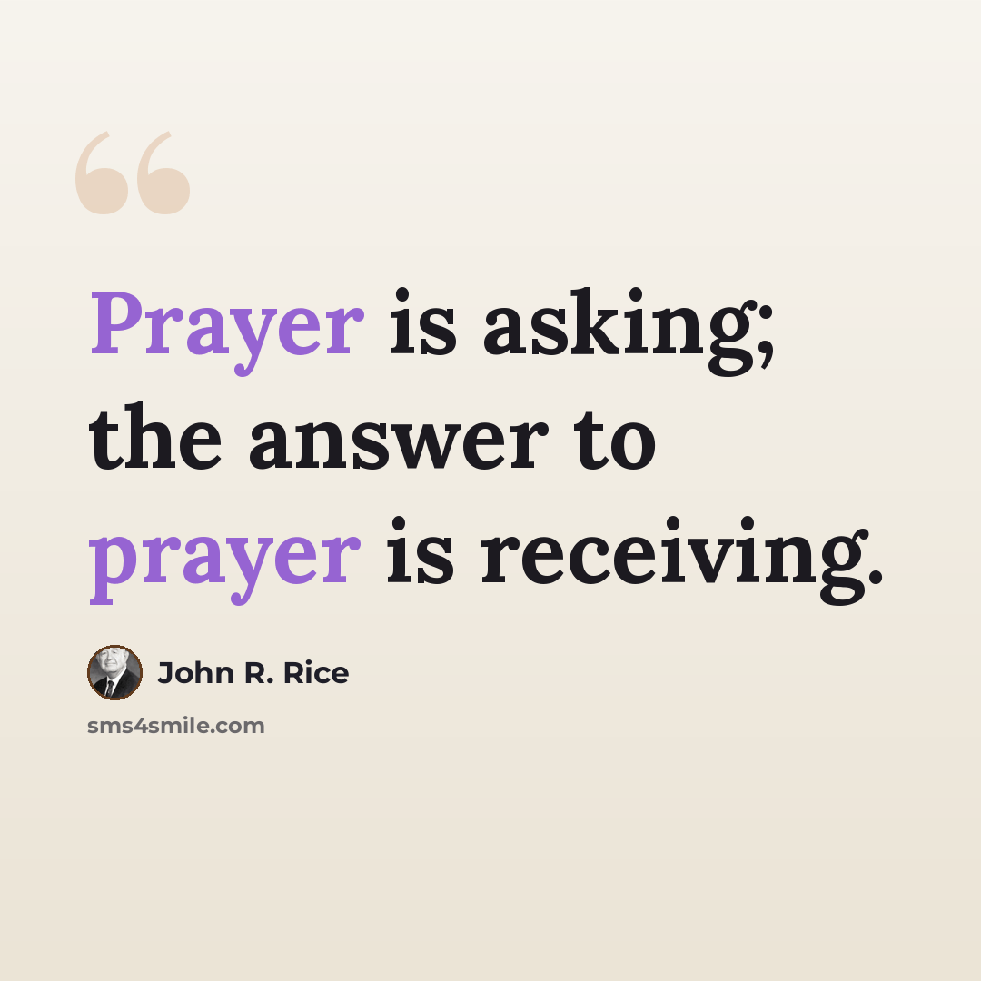 “Prayer is asking; the answer to prayer is receiving.” quote by John R. Rice