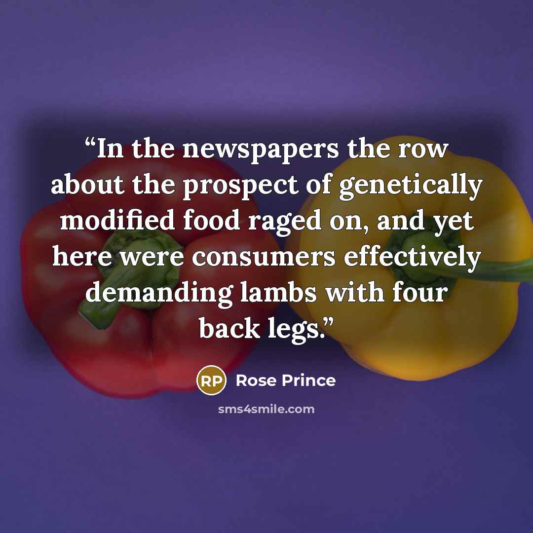 “In the newspapers the row about the prospect of genetically modified food raged on, and yet here were consumers effectively demanding lambs with four back legs.” quote by Rose Prince