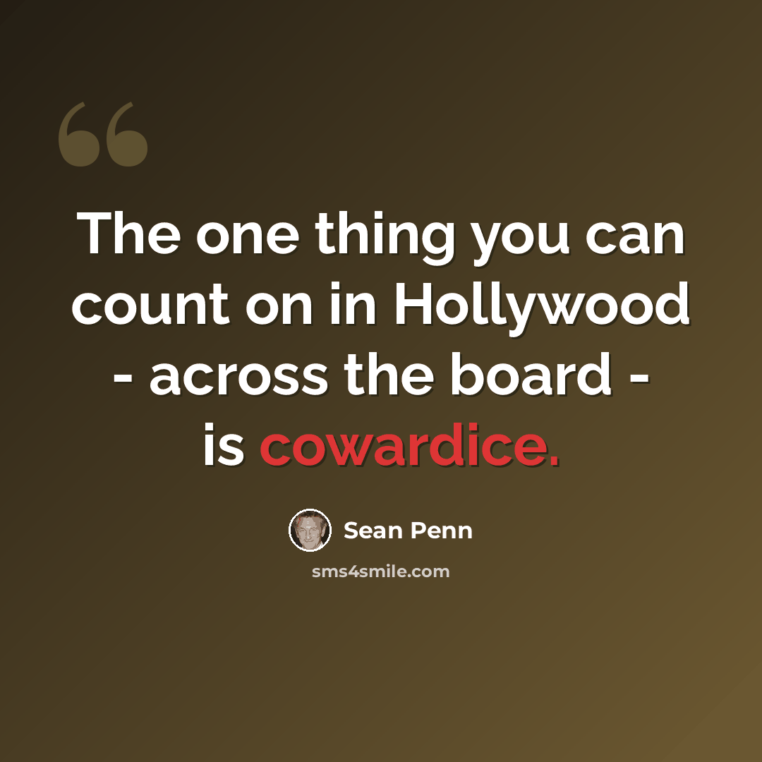 “The one thing you can count on in Hollywood - across the board - is cowardice.” quote by Sean Penn