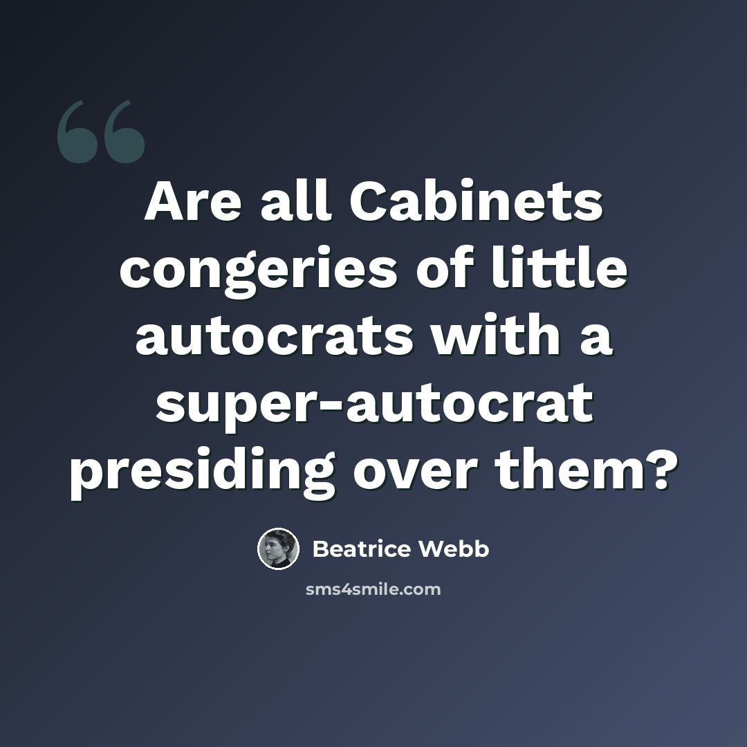 “Are all Cabinets congeries of little autocrats with a super-autocrat presiding over them?” quote by Beatrice Webb