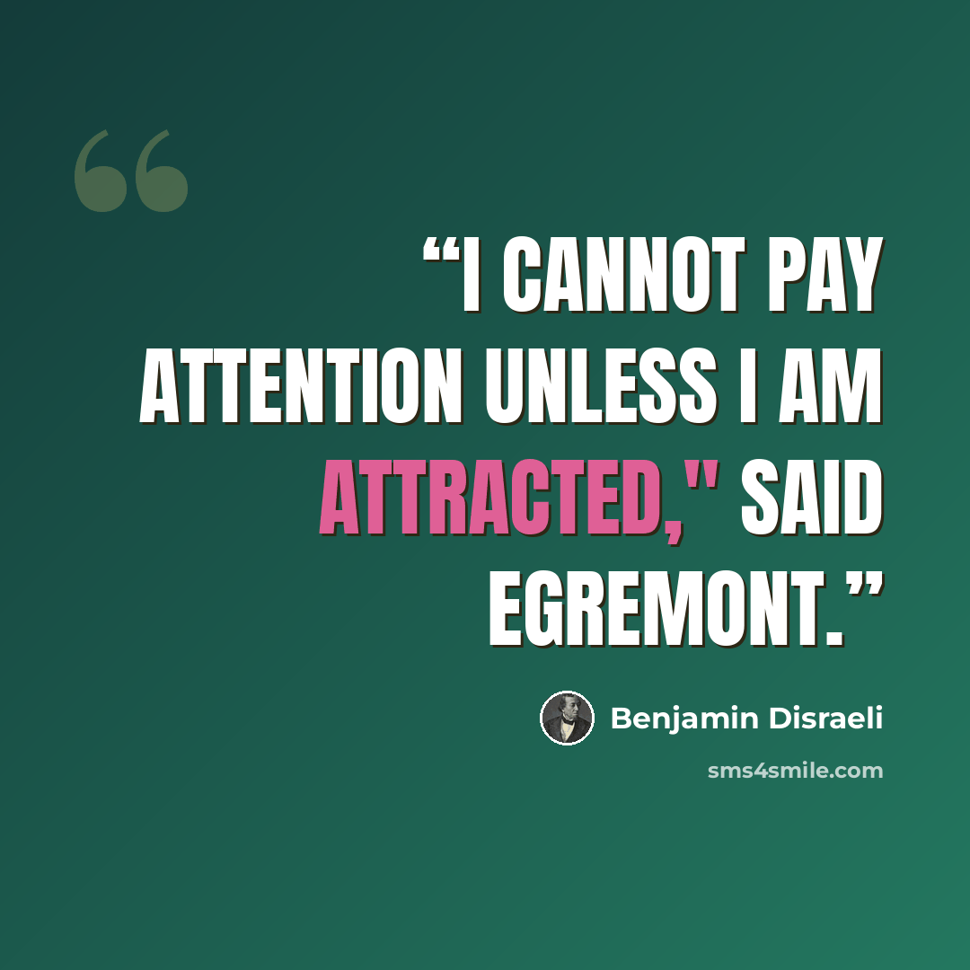 “I cannot pay attention unless I am attracted," said Egremont.” quote by Benjamin Disraeli
