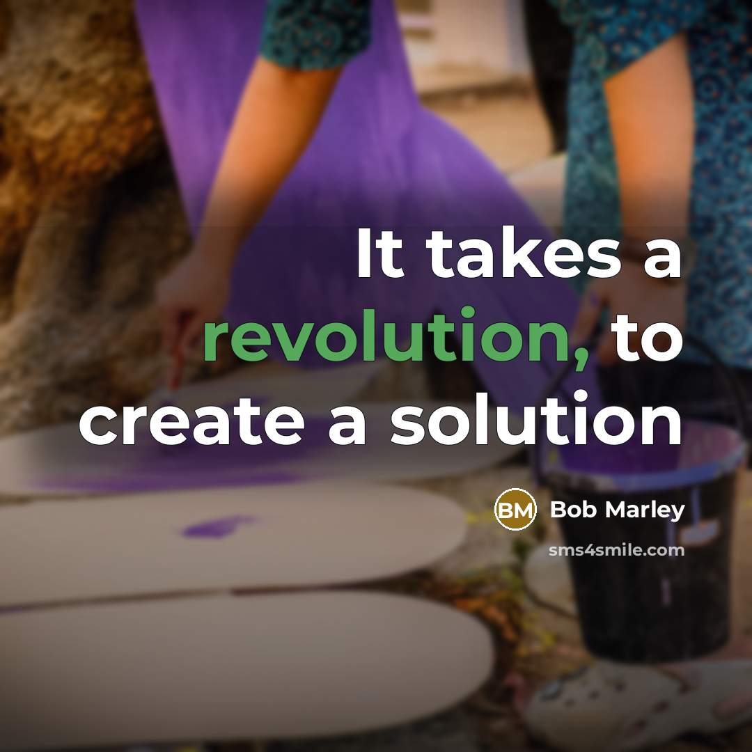 “It takes a revolution, to create a solution” quote by Bob Marley
