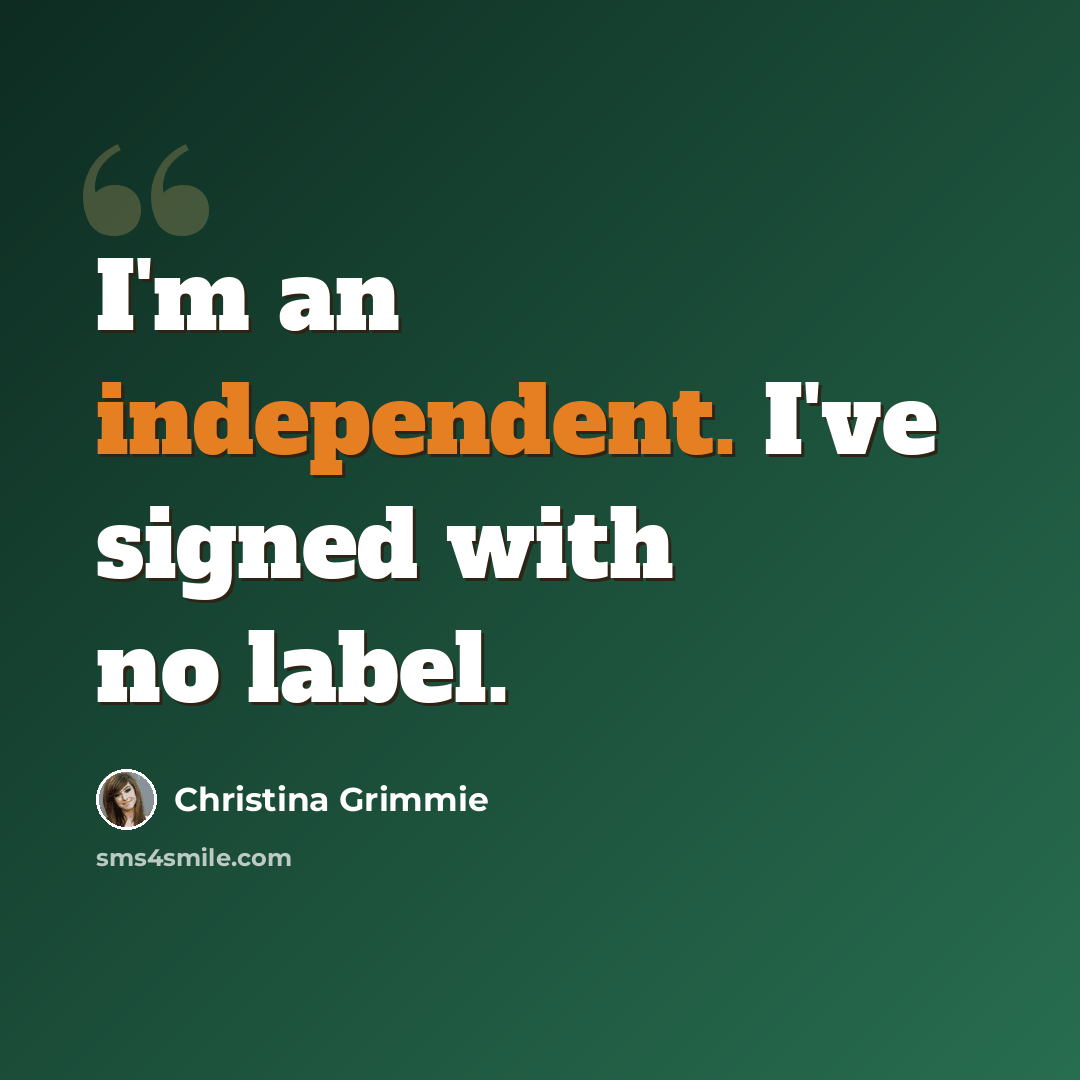 “I'm an independent. I've signed with no label.” quote by Christina Grimmie