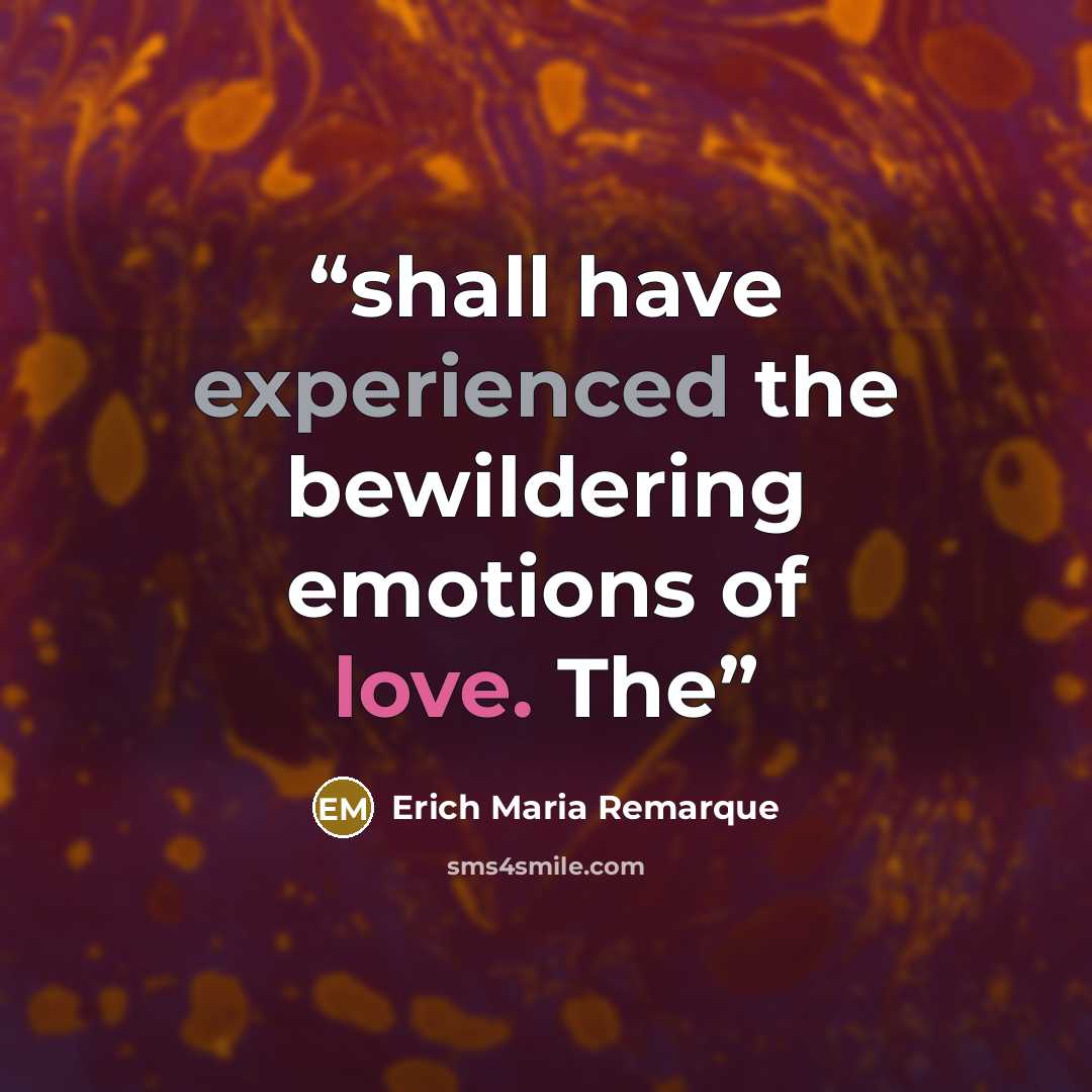 “shall have experienced the bewildering emotions of love. The” quote by Erich Maria Remarque