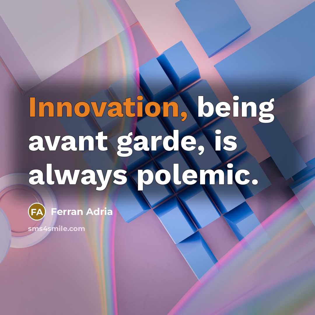 “Innovation, being avant garde, is always polemic.” quote by Ferran Adria