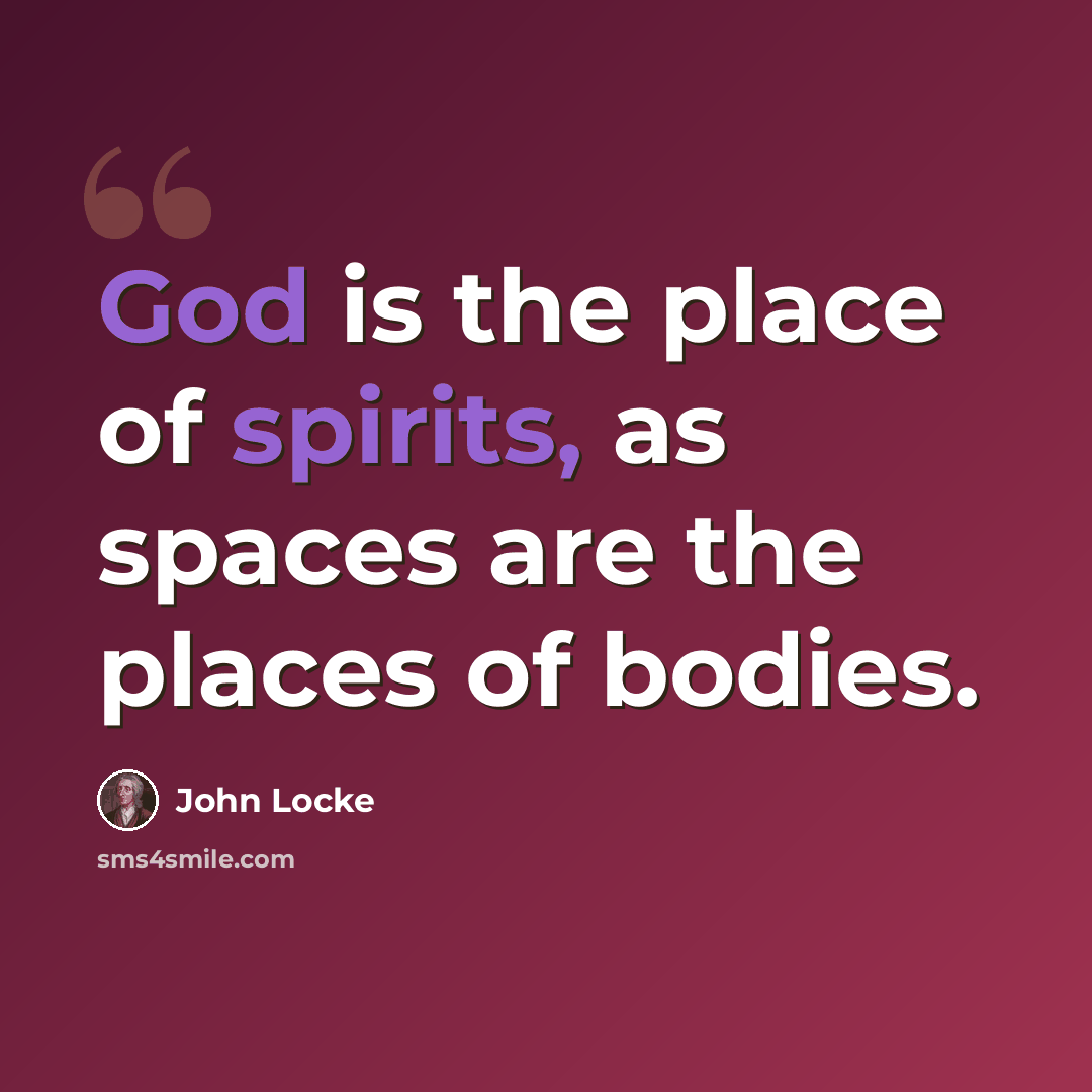 “God is the place of spirits, as spaces are the places of bodies.” quote by John Locke