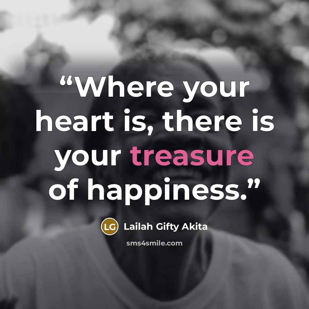 “Where your heart is, there is your treasure of happiness.” quote by Lailah Gifty Akita