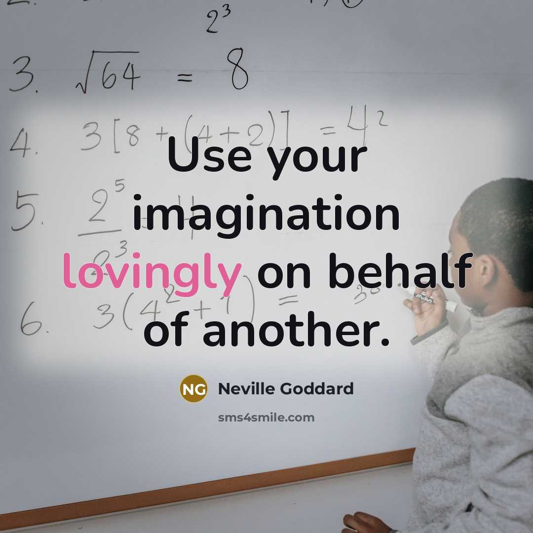 “Use your imagination lovingly on behalf of another.” quote by Neville Goddard