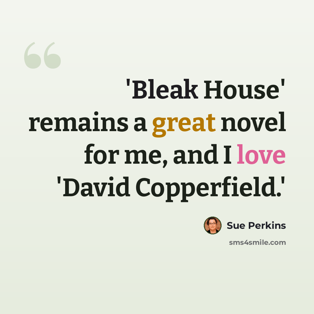 “'Bleak House' remains a great novel for me, and I love 'David Copperfield.'” quote by Sue Perkins