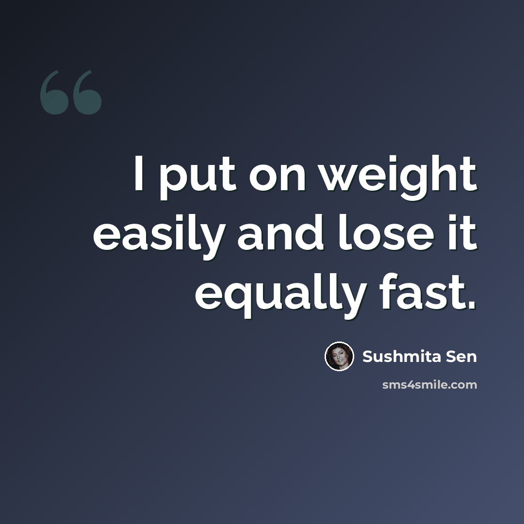 “I put on weight easily and lose it equally fast.” quote by Sushmita Sen