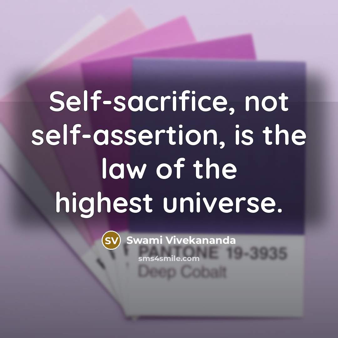 “Self-sacrifice, not self-assertion, is the law of the highest universe.” quote by Swami Vivekananda