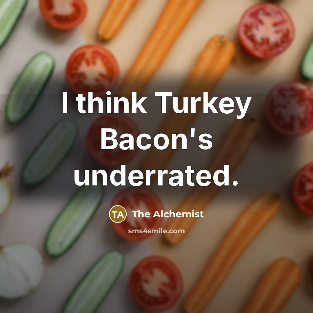 “I think Turkey Bacon's underrated.” quote by The Alchemist