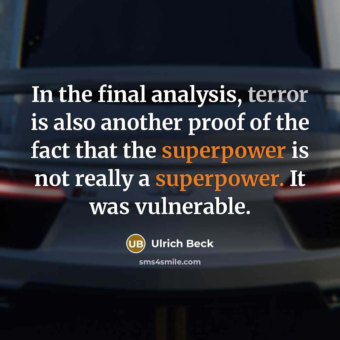 “In the final analysis, terror is also another proof of the fact that the superpower is not really a superpower. It was vulnerable.” quote by Ulrich Beck