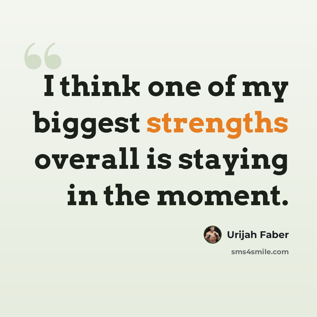 “I think one of my biggest strengths overall is staying in the moment.” quote by Urijah Faber