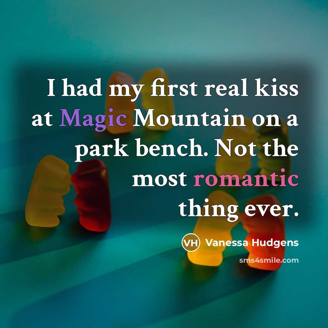 “I had my first real kiss at Magic Mountain on a park bench. Not the most romantic thing ever.” quote by Vanessa Hudgens