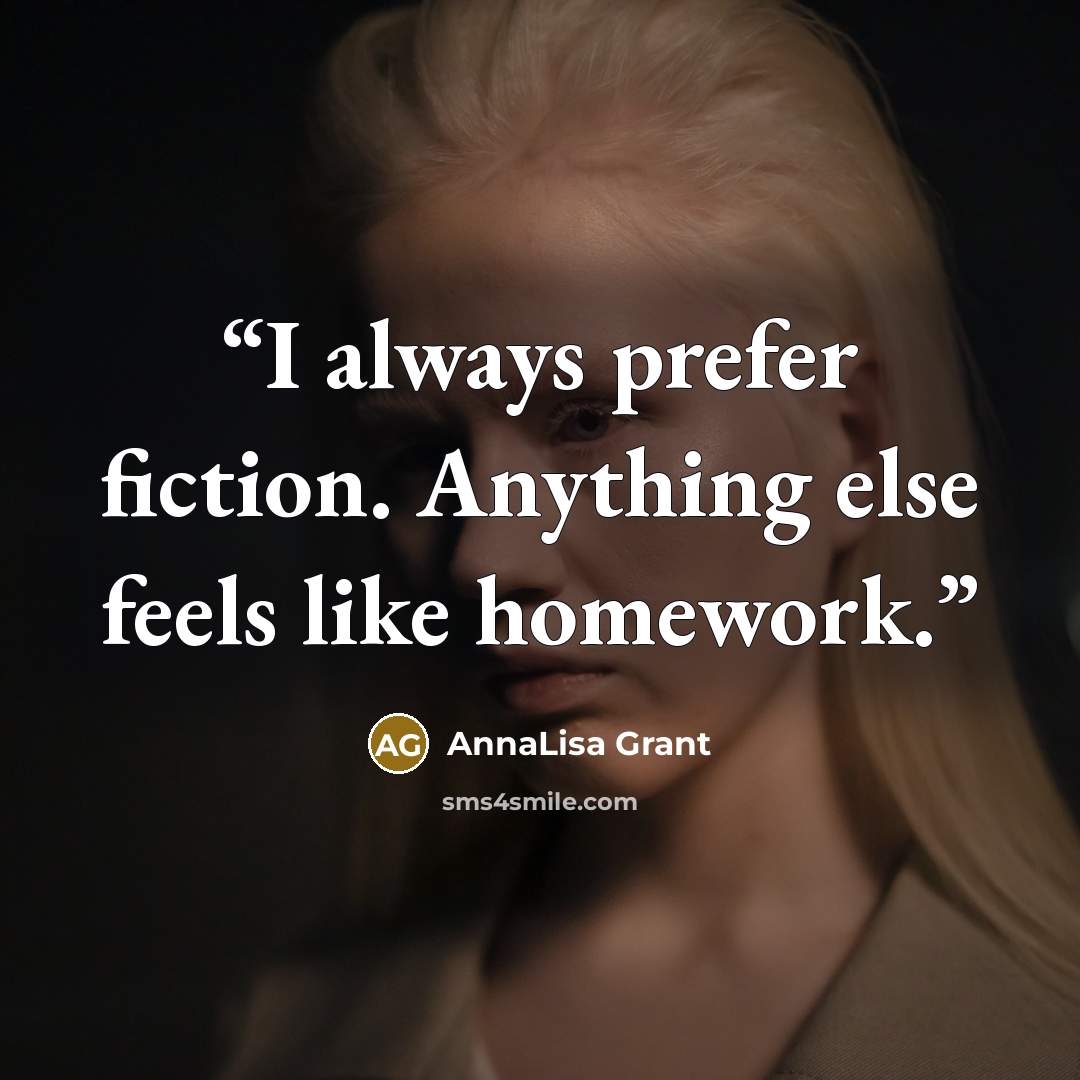 “I always prefer fiction. Anything else feels like homework.” quote by AnnaLisa Grant