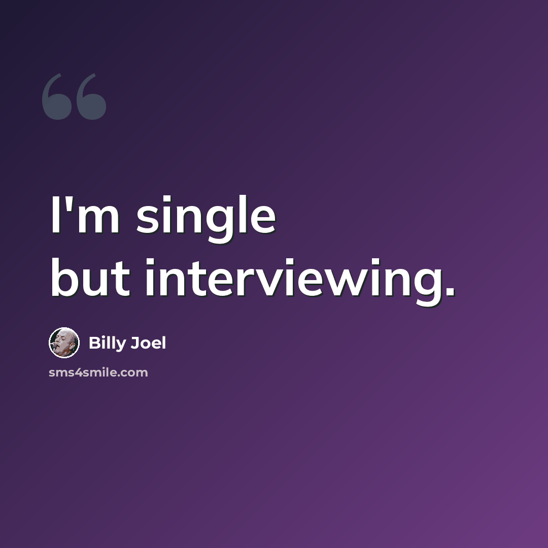 “I'm single but interviewing.” quote by Billy Joel