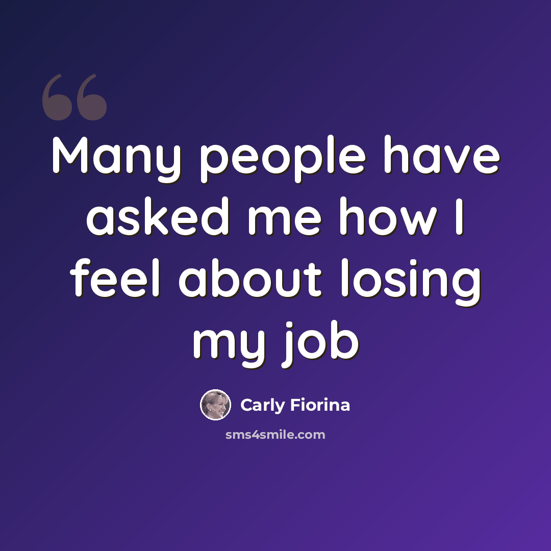 “Many people have asked me how I feel about losing my job” quote by Carly Fiorina