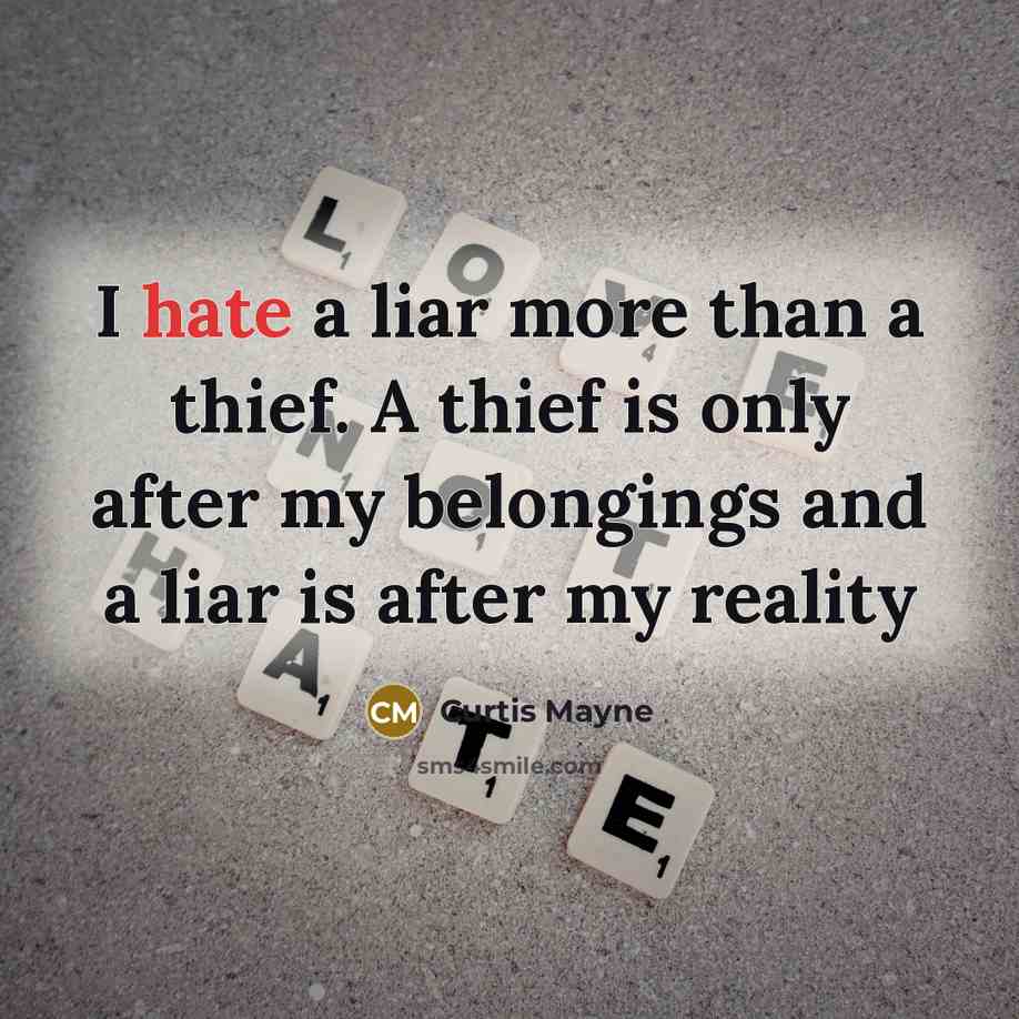 “I hate a liar more than a thief. A thief is only after my belongings and a liar is after my reality” quote by Curtis Mayne