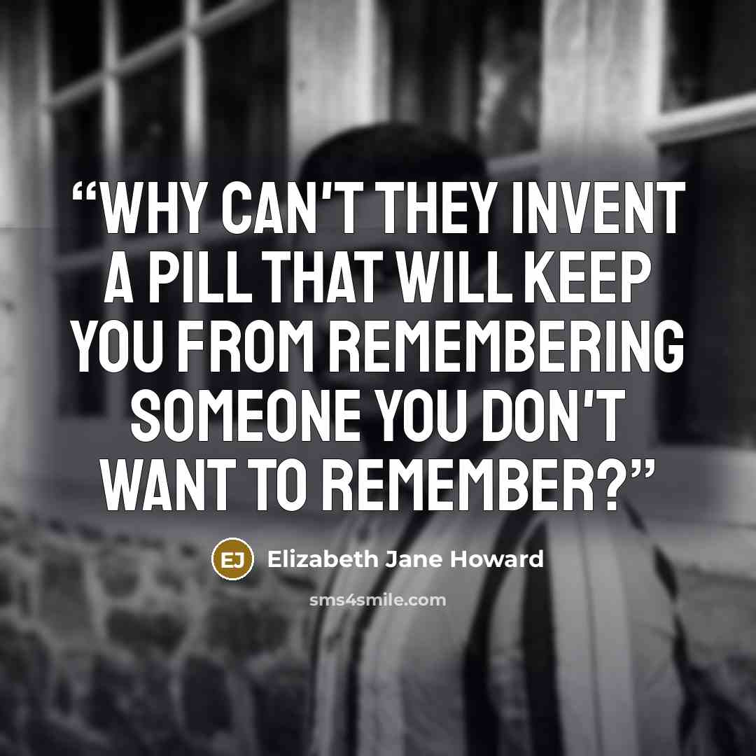 “Why can't they invent a pill that will keep you from remembering someone you don't want to remember?” quote by Elizabeth Jane Howard