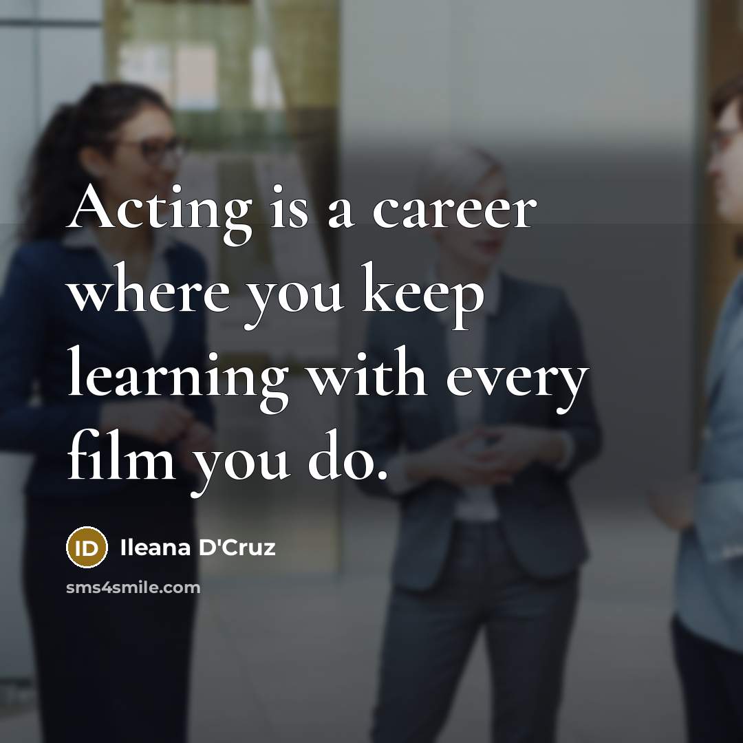 “Acting is a career where you keep learning with every film you do.” quote by Ileana D'Cruz