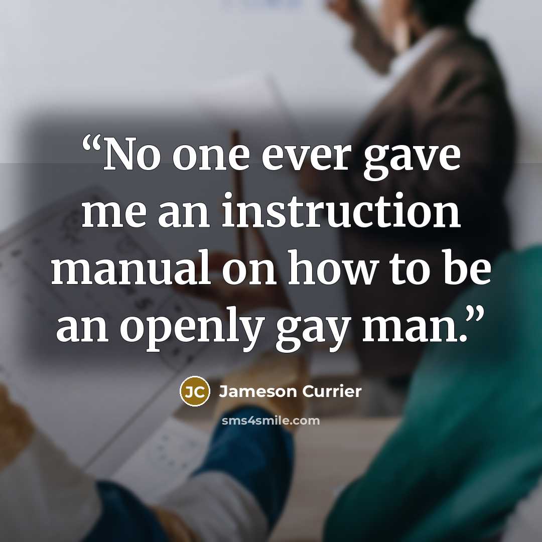 “No one ever gave me an instruction manual on how to be an openly gay man.” quote by Jameson Currier