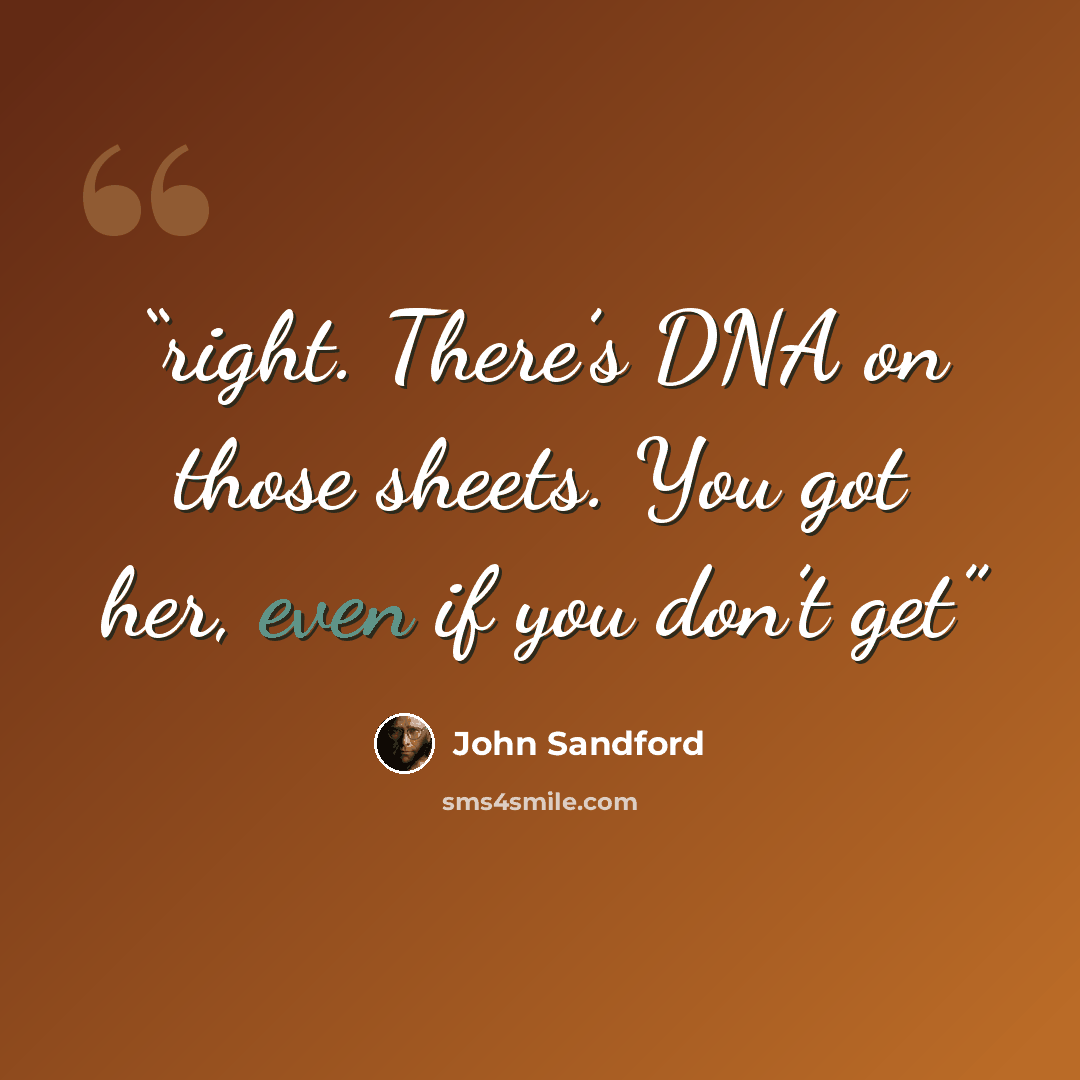 “right. There’s DNA on those sheets. You got her, even if you don’t get” quote by John Sandford