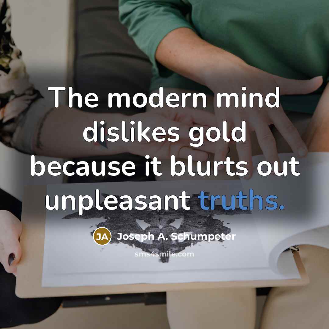 “The modern mind dislikes gold because it blurts out unpleasant truths.” quote by Joseph A. Schumpeter