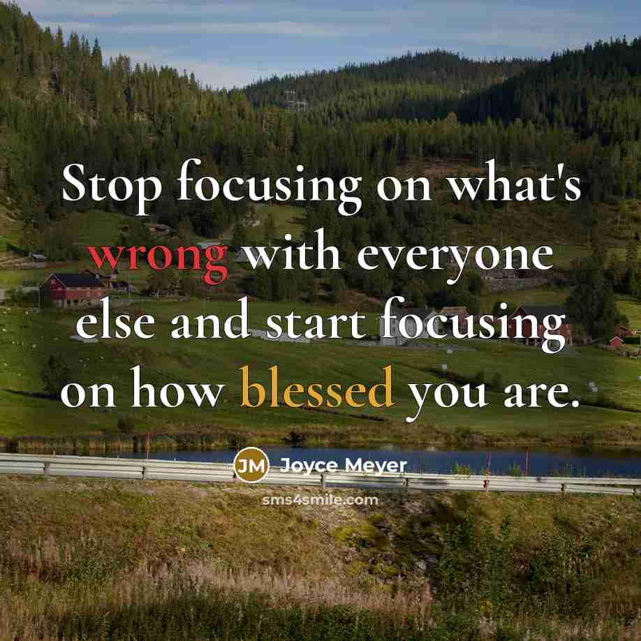 “Stop focusing on what's wrong with everyone else and start focusing on how blessed you are.” quote by Joyce Meyer