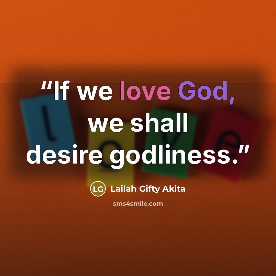 “If we love God, we shall desire godliness.” quote by Lailah Gifty Akita