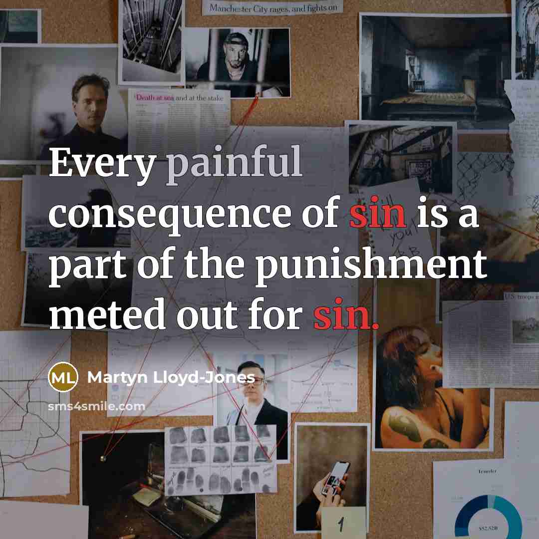 “Every painful consequence of sin is a part of the punishment meted out for sin.” quote by Martyn Lloyd-Jones