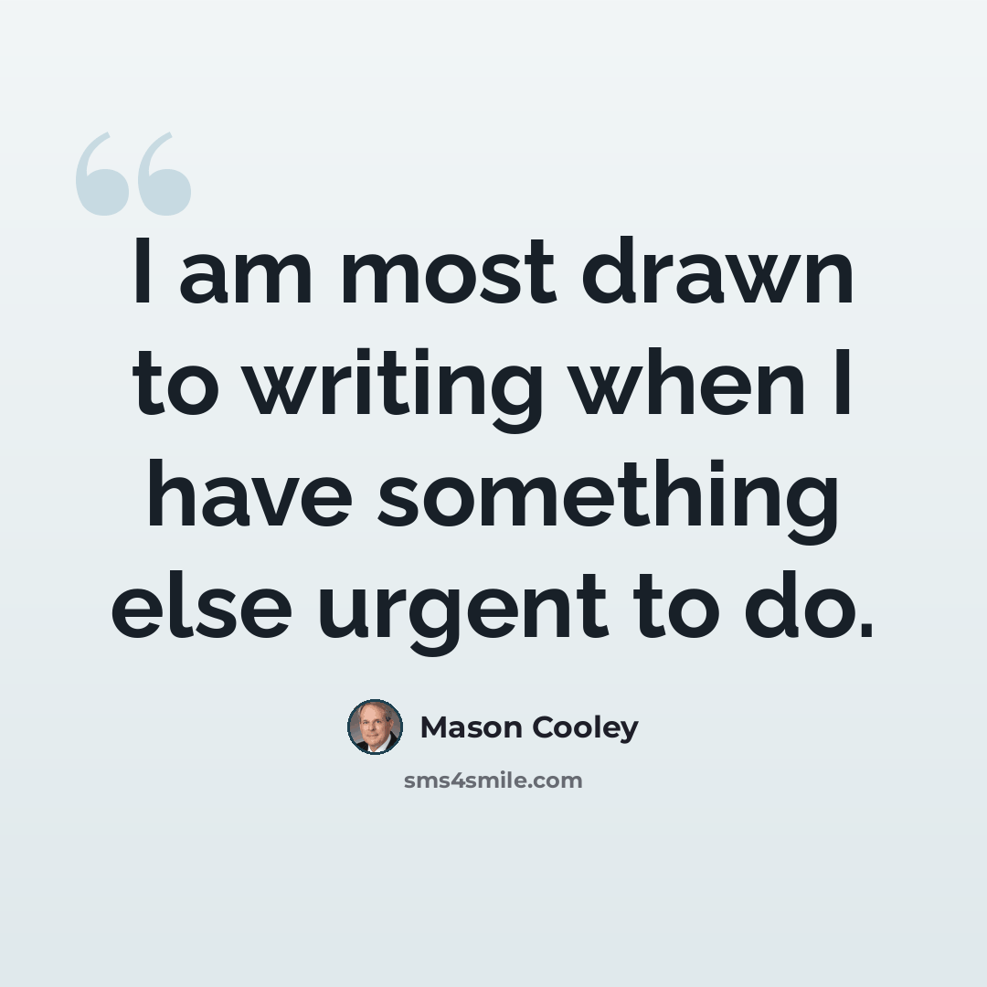 “I am most drawn to writing when I have something else urgent to do.” quote by Mason Cooley