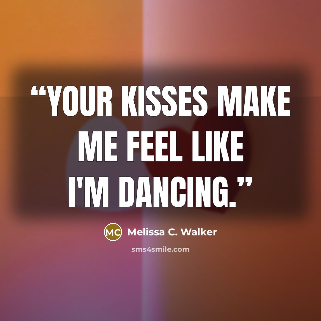 “Your kisses make me feel like I'm dancing.” quote by Melissa C. Walker