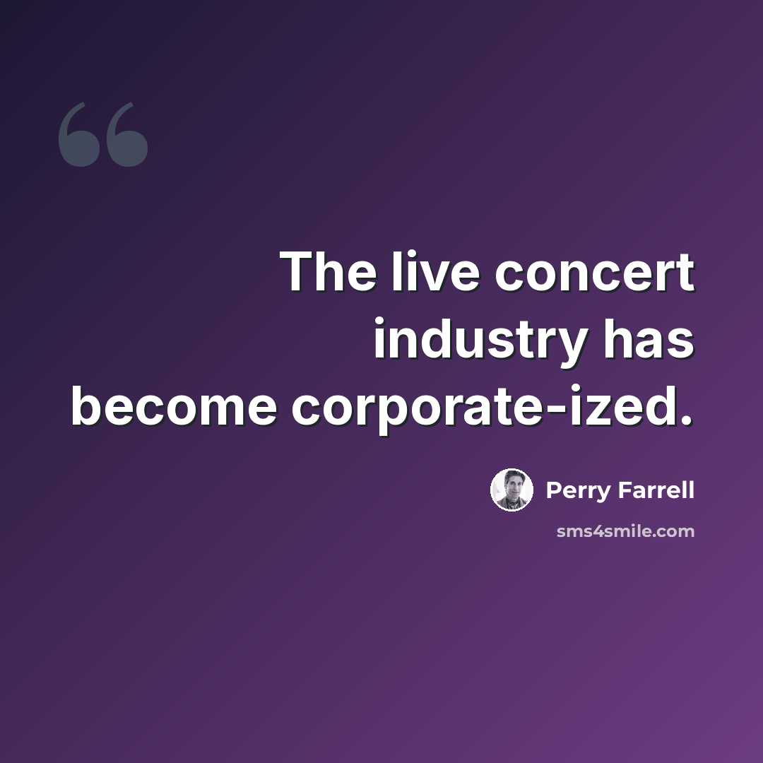 “The live concert industry has become corporate-ized.” quote by Perry Farrell