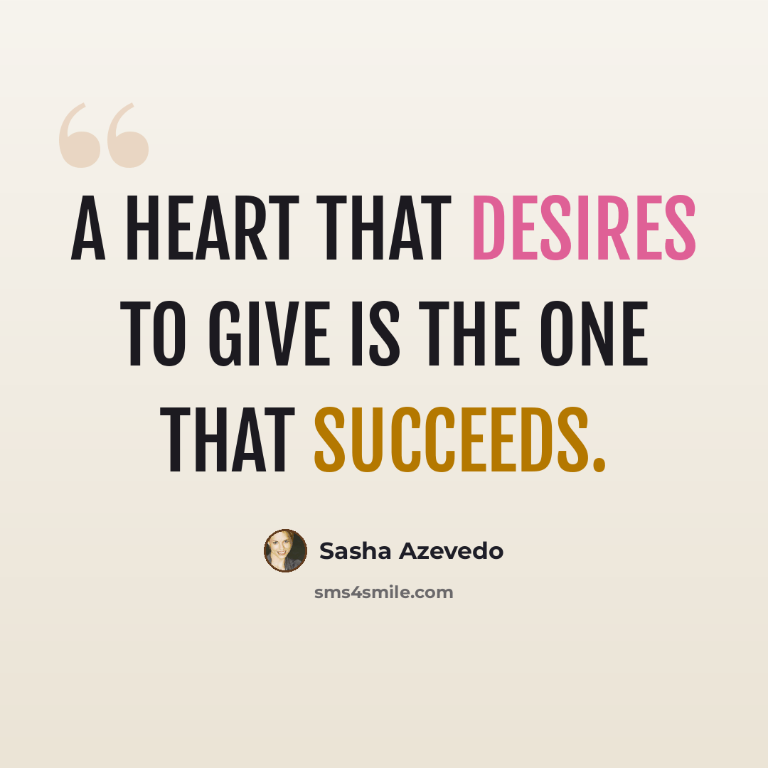 “A heart that desires to give is the one that succeeds.” quote by Sasha Azevedo
