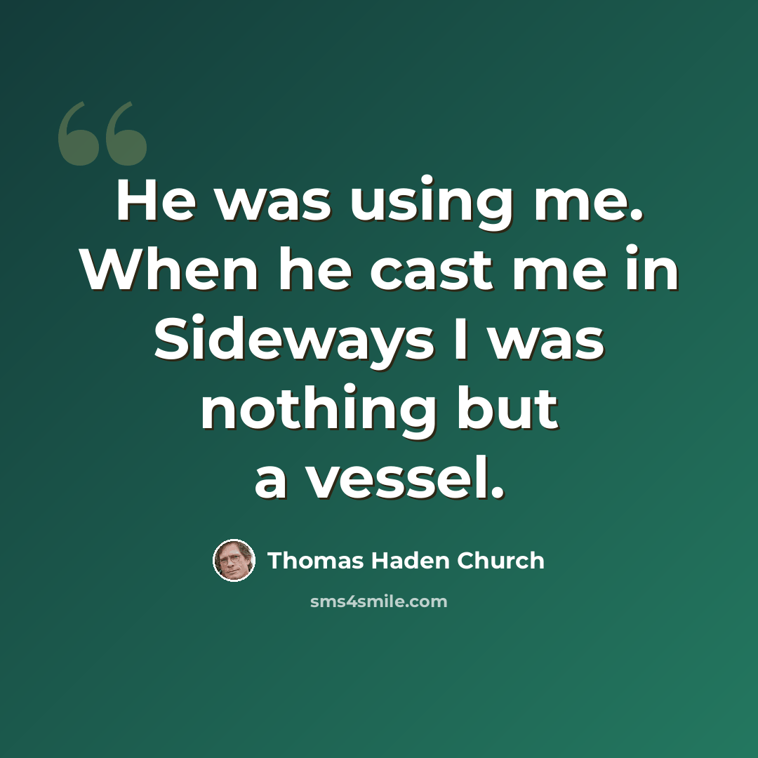 “He was using me. When he cast me in Sideways I was nothing but a vessel.” quote by Thomas Haden Church