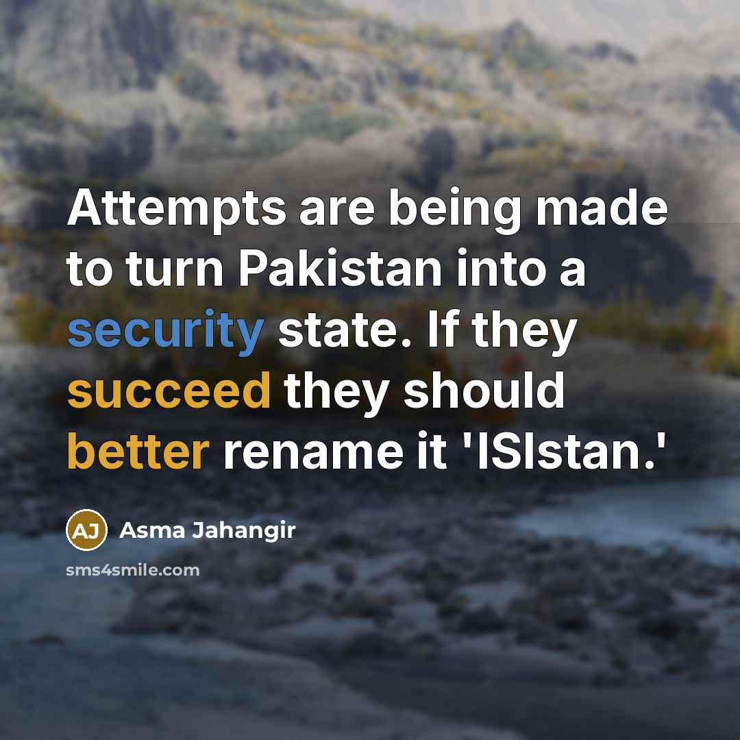 “Attempts are being made to turn Pakistan into a security state. If they succeed they should better rename it 'ISIstan.'” quote by Asma Jahangir