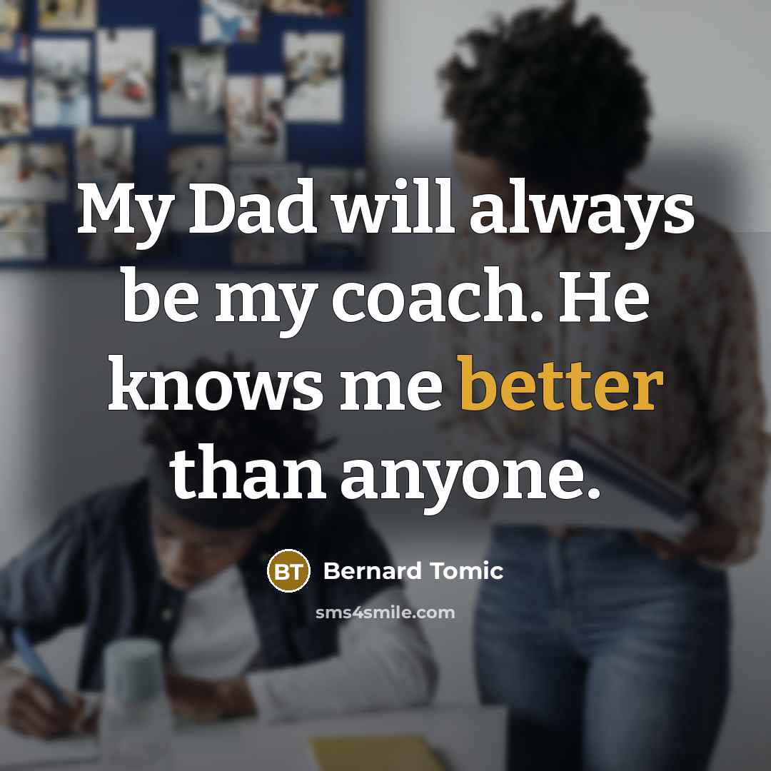 “My Dad will always be my coach. He knows me better than anyone.” quote by Bernard Tomic