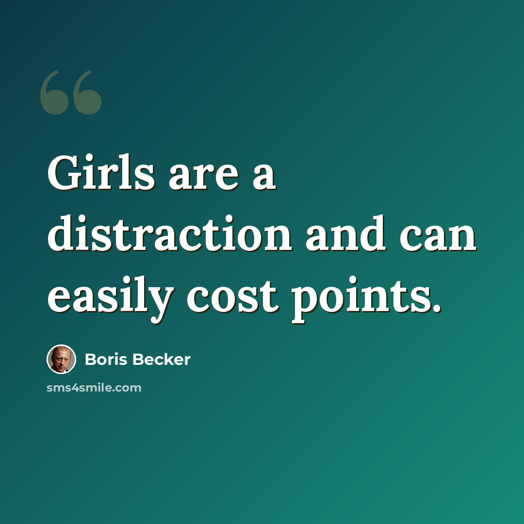 “Girls are a distraction and can easily cost points.” quote by Boris Becker