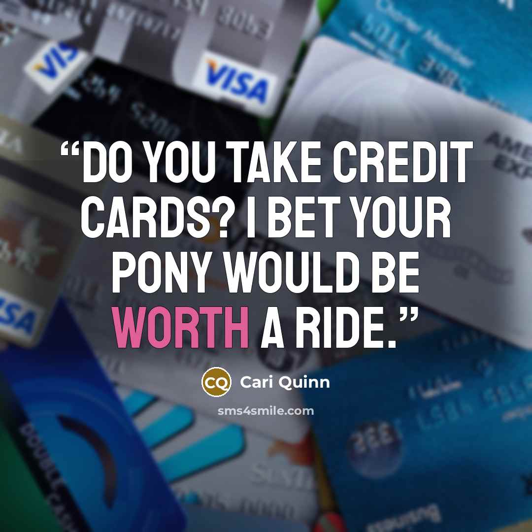 “Do you take credit cards? I bet your pony would be worth a ride.” quote by Cari Quinn