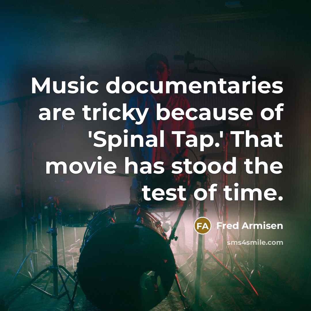 “Music documentaries are tricky because of 'Spinal Tap.' That movie has stood the test of time.” quote by Fred Armisen