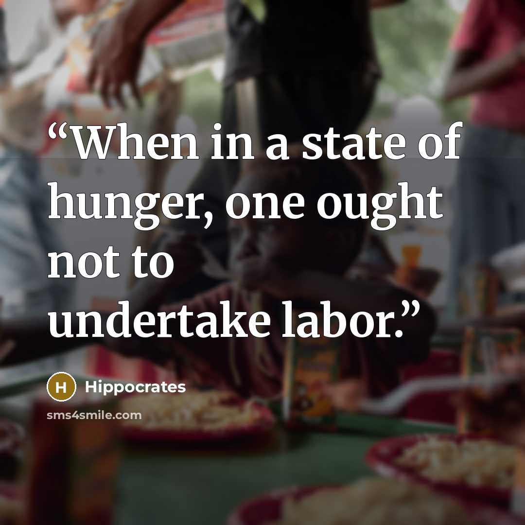 “When in a state of hunger, one ought not to undertake labor.” quote by Hippocrates