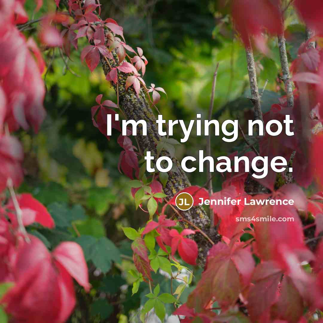 “I'm trying not to change.” quote by Jennifer Lawrence