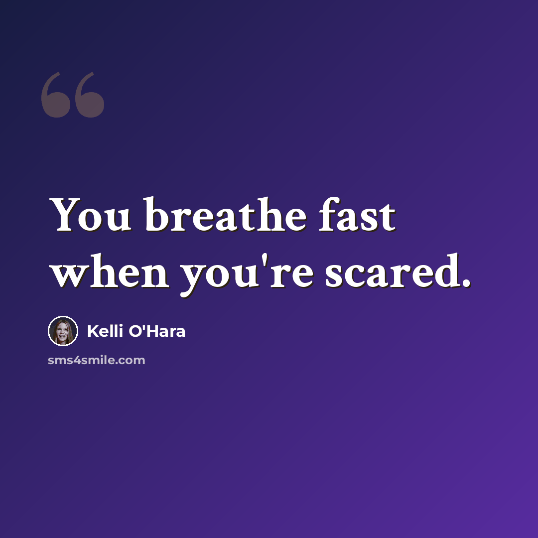 “You breathe fast when you're scared.” quote by Kelli O'Hara