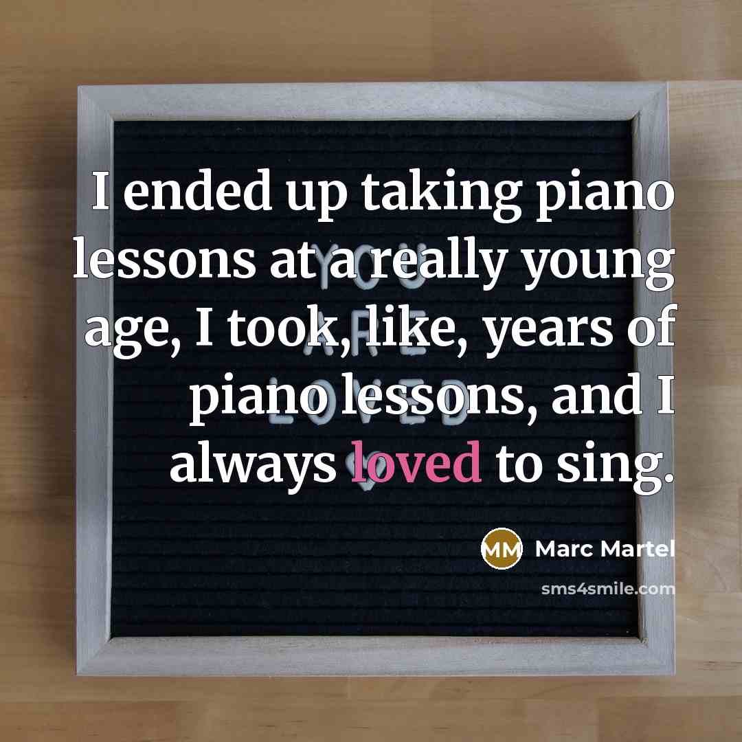 “I ended up taking piano lessons at a really young age, I took, like, years of piano lessons, and I always loved to sing.” quote by Marc Martel