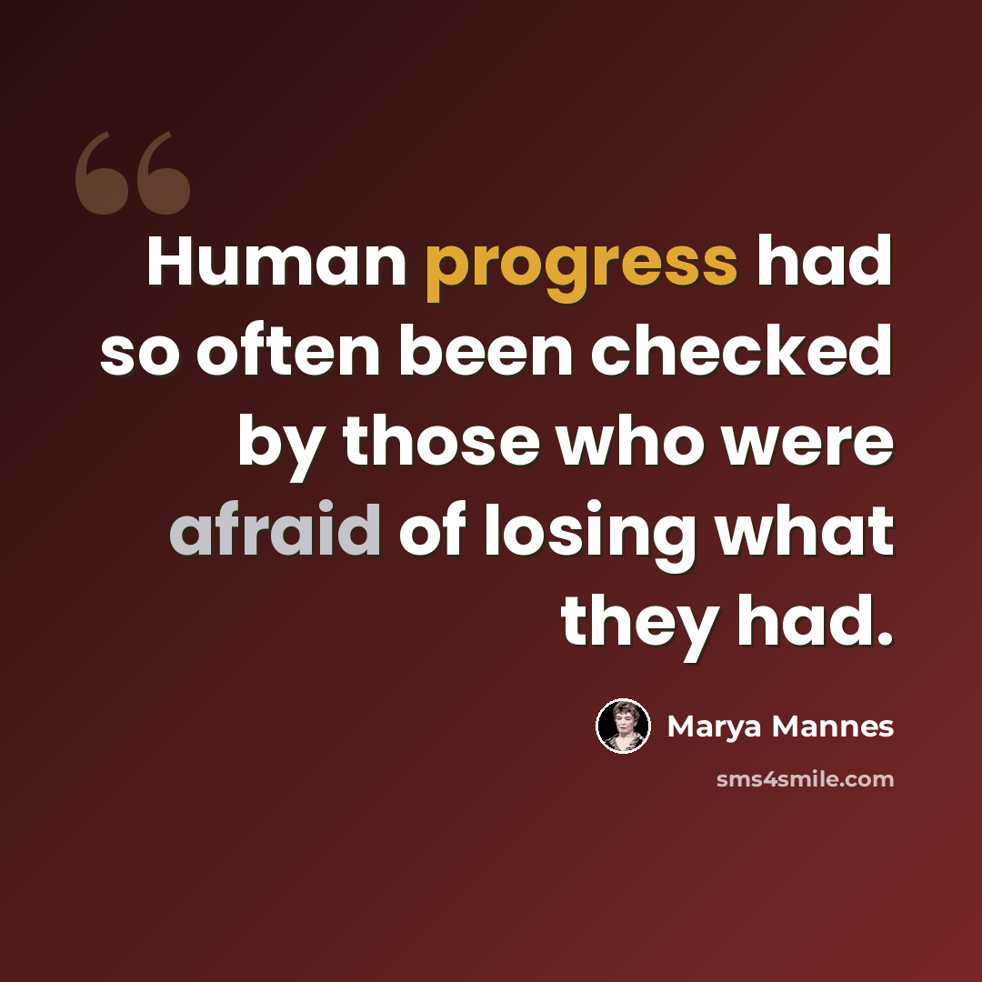 “Human progress had so often been checked by those who were afraid of losing what they had.” quote by Marya Mannes