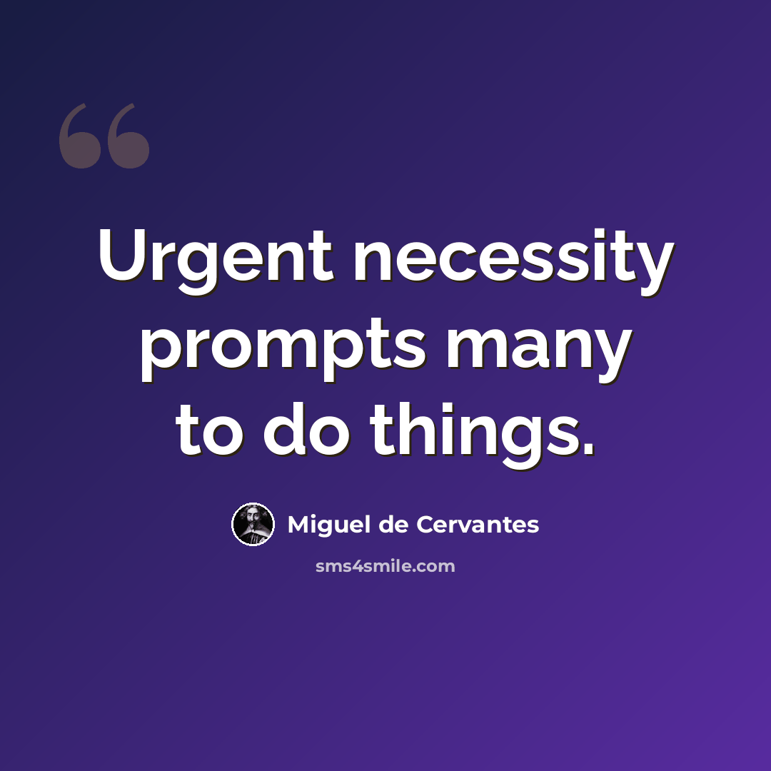 “Urgent necessity prompts many to do things.” quote by Miguel de Cervantes