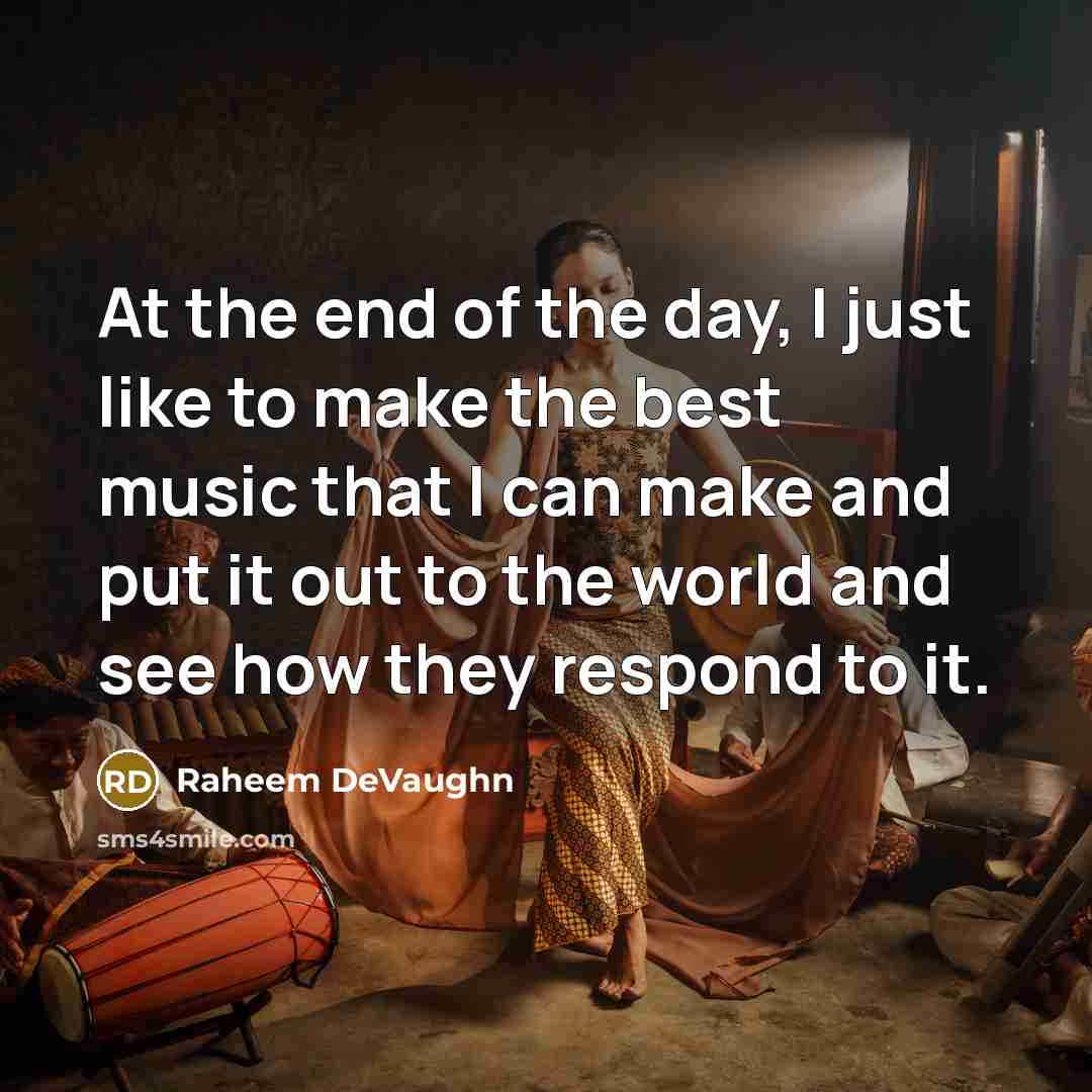 “At the end of the day, I just like to make the best music that I can make and put it out to the world and see how they respond to it.” quote by Raheem DeVaughn